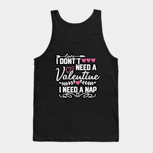 I Don't Need a Valentine I Need a Nap - Funny Valentines Day Gift Idea Tank Top